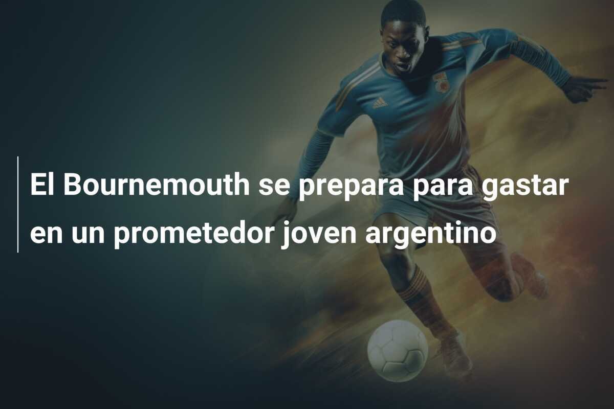 El Bournemouth se prepara para gastar en un prometedor joven argentino