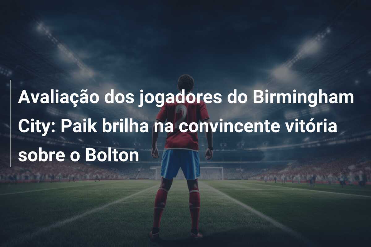 Avaliação dos jogadores do Birmingham City: Paik brilha na convincente vitória sobre o Bolton
