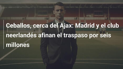 Ceballos, cerca del Ajax: Madrid y el club neerlandés afinan el traspaso por seis millones