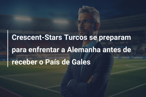 Crescent-Stars Turcos se preparam para enfrentar a Alemanha antes de receber o País de Gales
