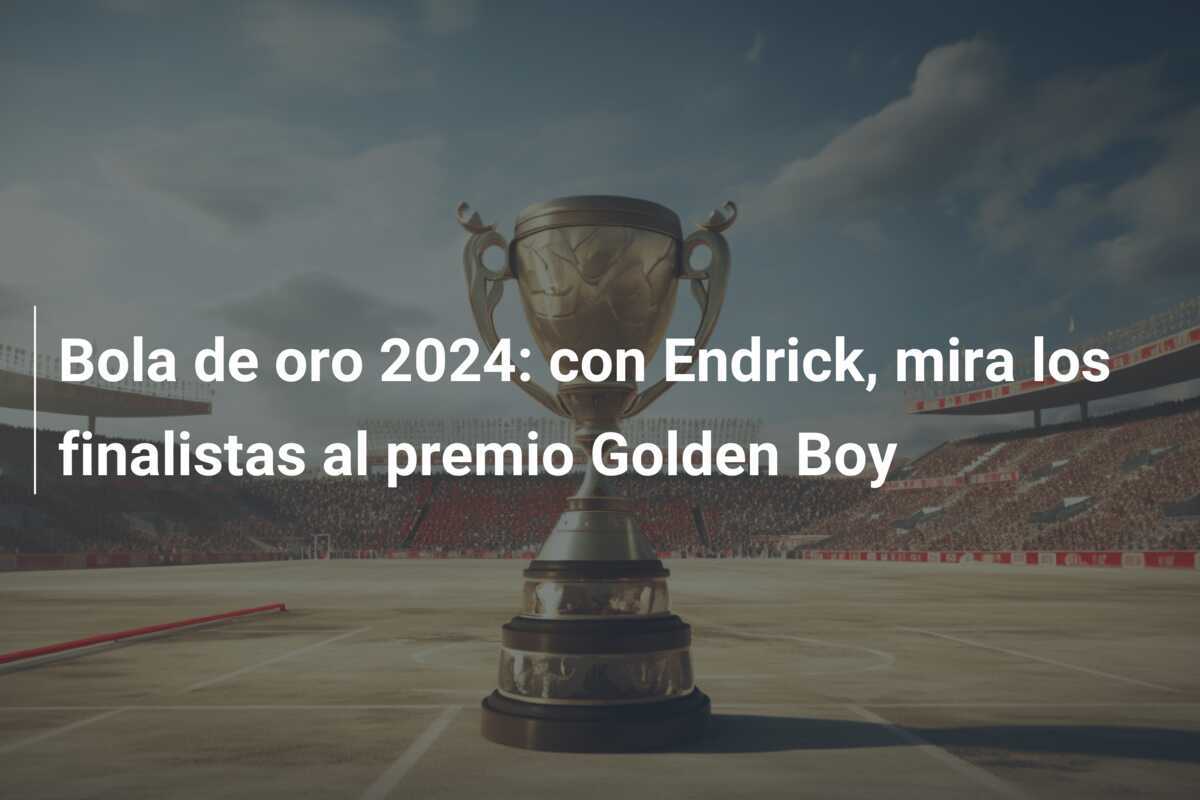Bola de oro 2024: con Endrick, mira los finalistas al premio Golden Boy