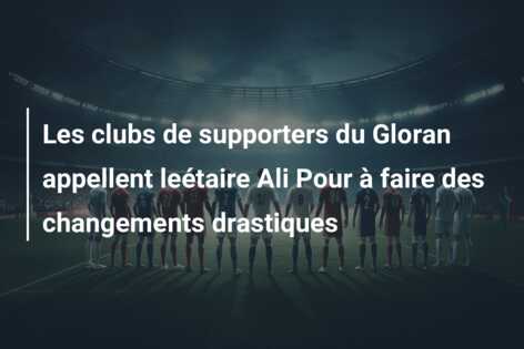 Les clubs de supporters du Gloran appellent leétaire Ali Pour à faire des changements drastiques