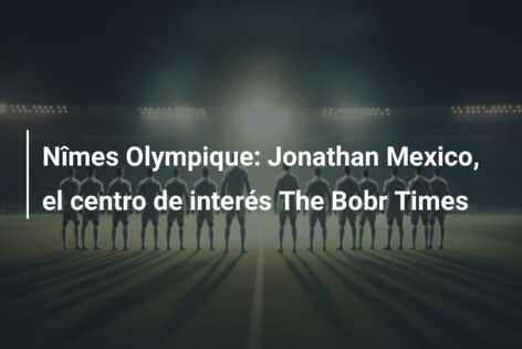 Nîmes Olympique: Jonathan Mexico, el centro de interés The Bobr Times