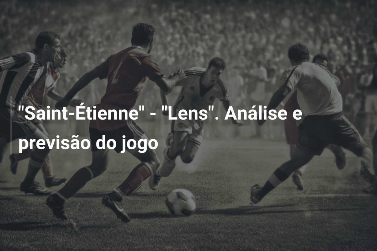 "Saint-Étienne" - "Lens". Análise e previsão do jogo