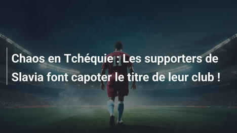 Chaos en Tchéquie : Les supporters de Slavia font capoter le titre de leur club !