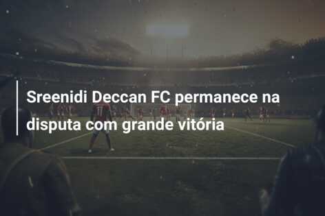 Sreenidi Deccan FC permanece na disputa com grande vitória