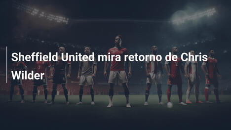 Sheffield United mira retorno de Chris Wilder