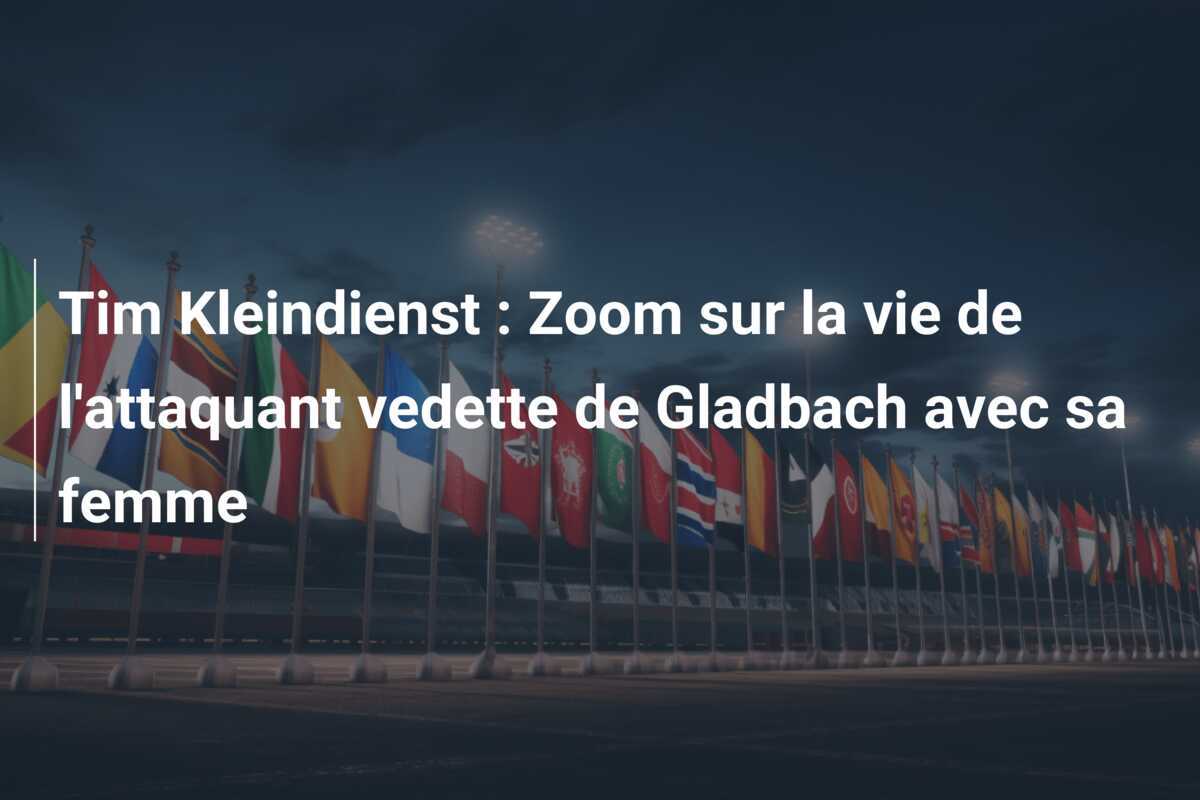 Tim Kleindienst : Zoom sur la vie de l'attaquant vedette de Gladbach avec sa femme