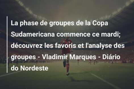 La phase de groupes de la Copa Sudamericana commence ce mardi; découvrez les favoris et l’analyse des groupes – Vladimir Marques – Diário do Nordeste