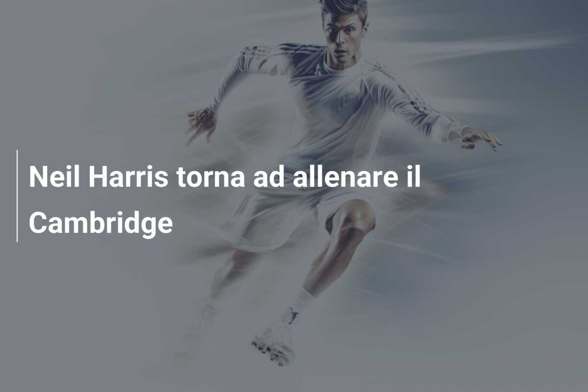 Neil Harris torna ad allenare il Cambridge