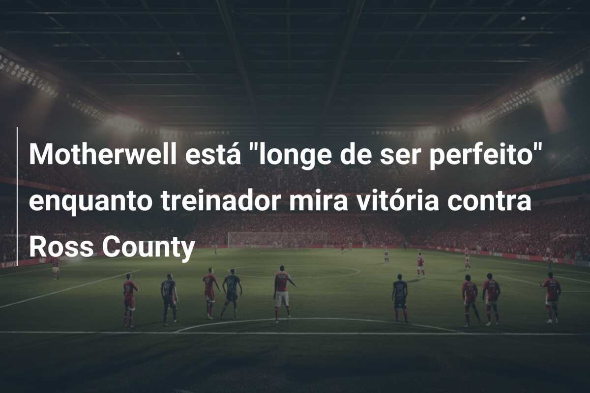 Motherwell está "longe de ser perfeito" enquanto treinador mira vitória contra Ross County