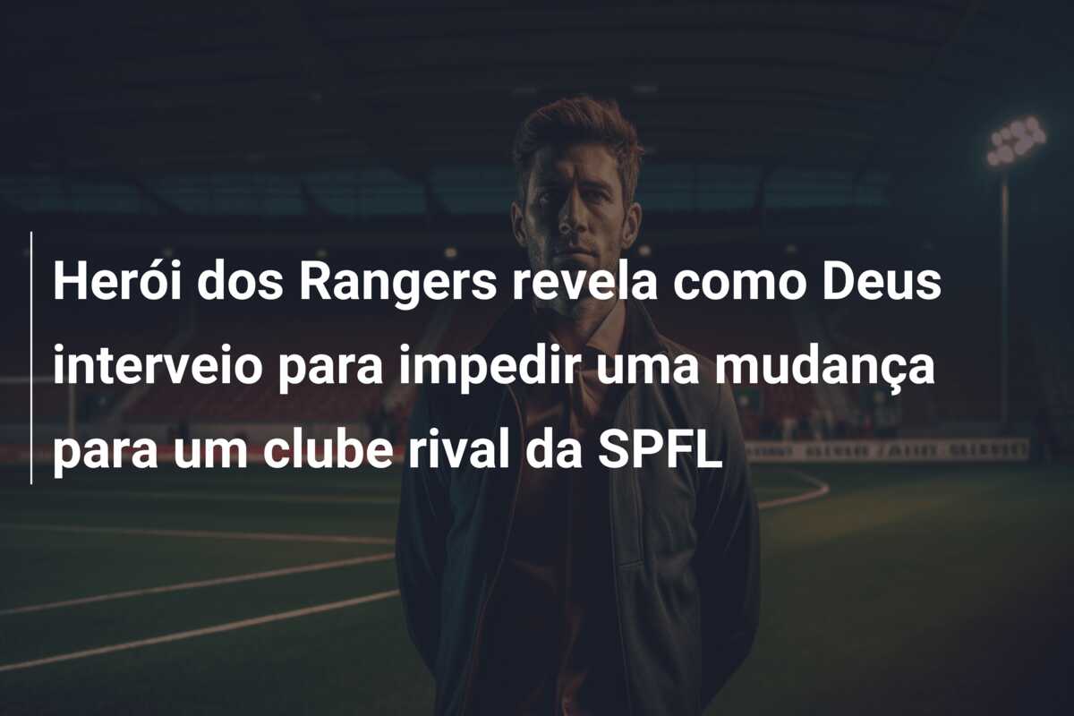 Herói dos Rangers revela como Deus interveio para impedir uma mudança para um clube rival da SPFL