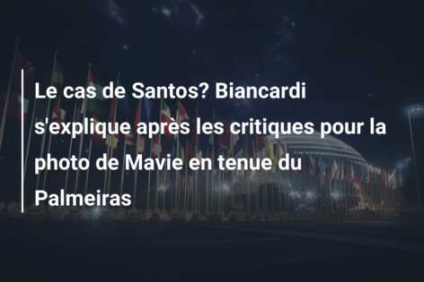 Le cas de Santos? Biancardi s’explique après les critiques pour la photo de Mavie en tenue du Palmeiras