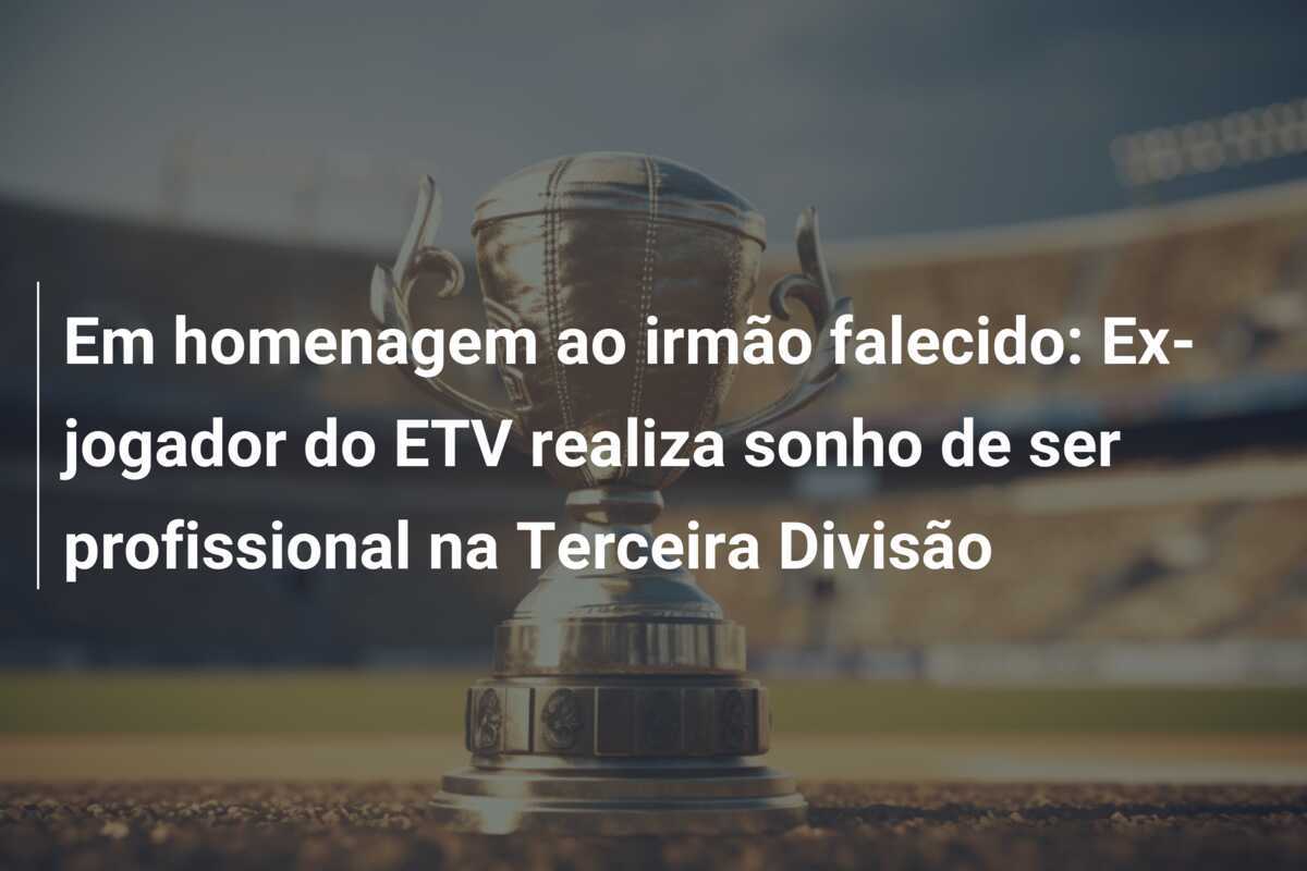 Em homenagem ao irmão falecido: Ex-jogador do ETV realiza sonho de ser profissional na Terceira Divisão