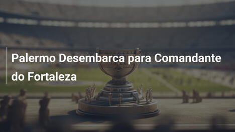 Palermo Desembarca para Comandante do Fortaleza