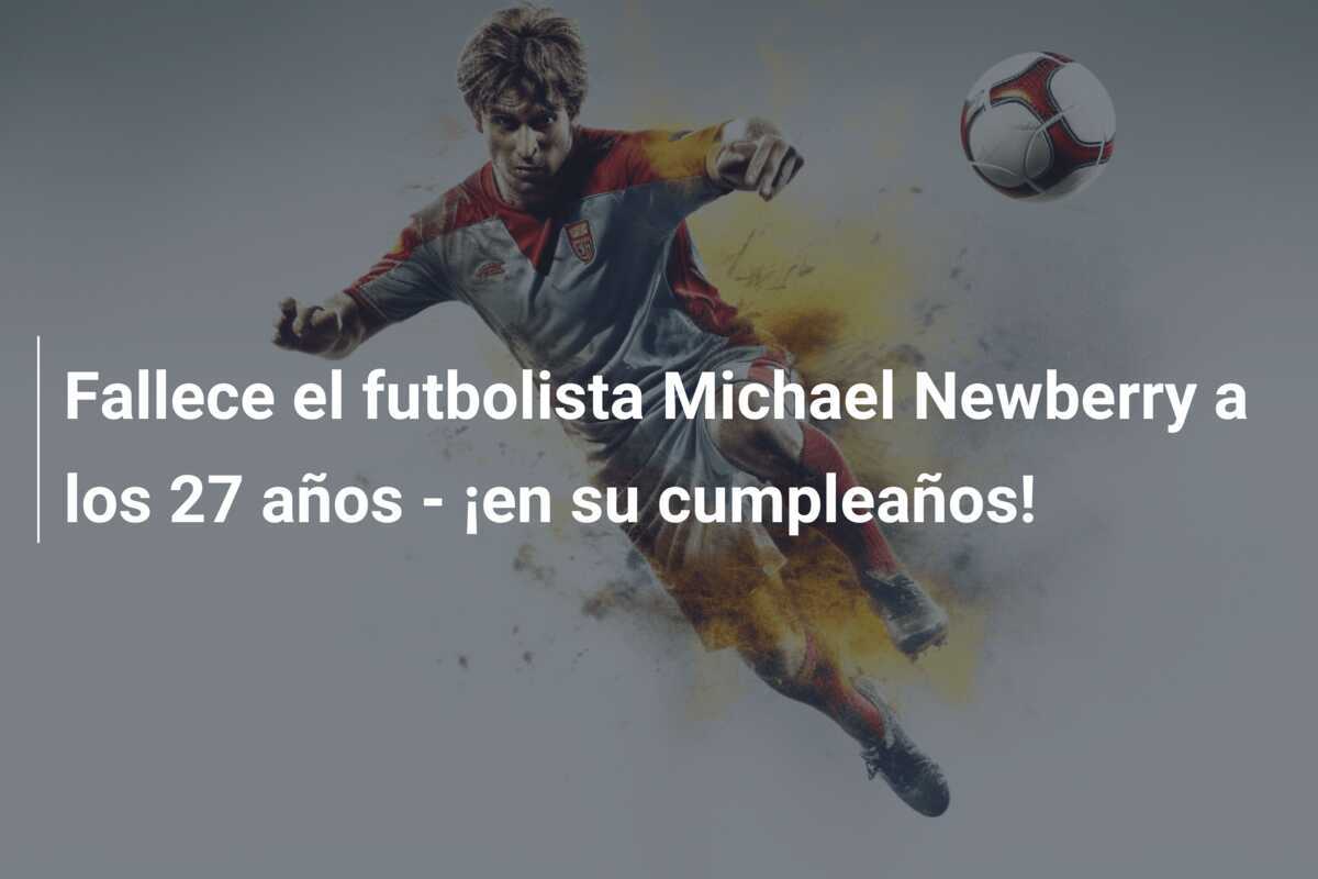 Fallece el futbolista Michael Newberry a los 27 años - ¡en su cumpleaños!