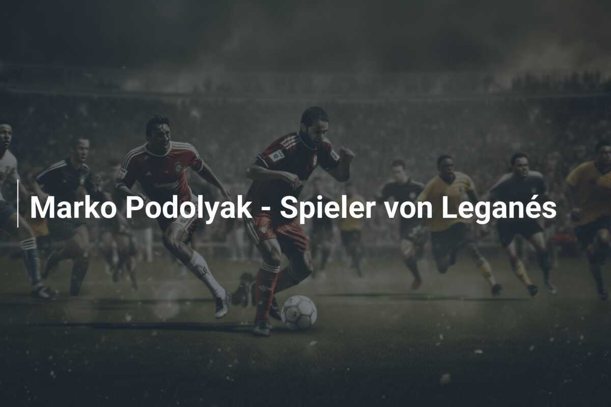 Marko Podolyak - Spieler von Leganés