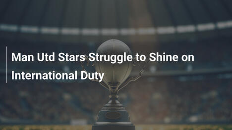 Le stelle del Man Utd faticano in nazionale
