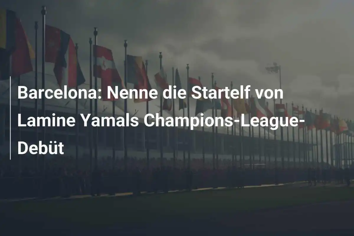 Barcelona: Nenne die Startelf von Lamine Yamals Champions-League-Debüt