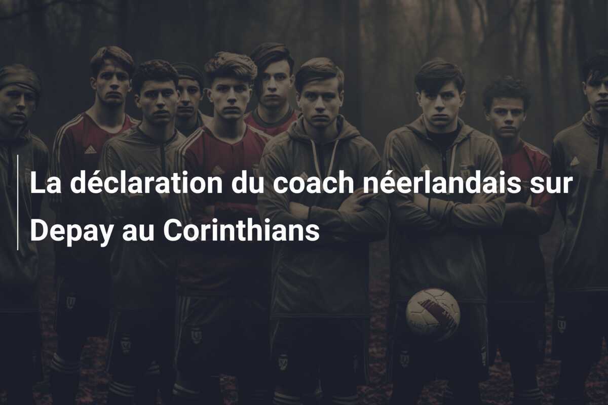 La déclaration du coach néerlandais sur Depay au Corinthians