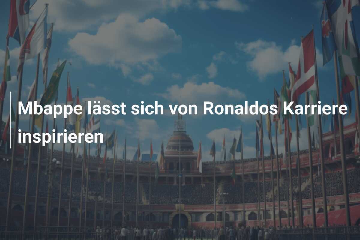 Mbappe lässt sich von Ronaldos Karriere inspirieren
