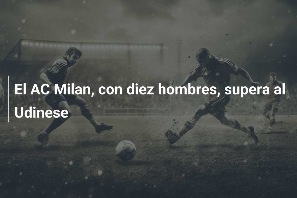 El AC Milan, con diez hombres, supera al Udinese
