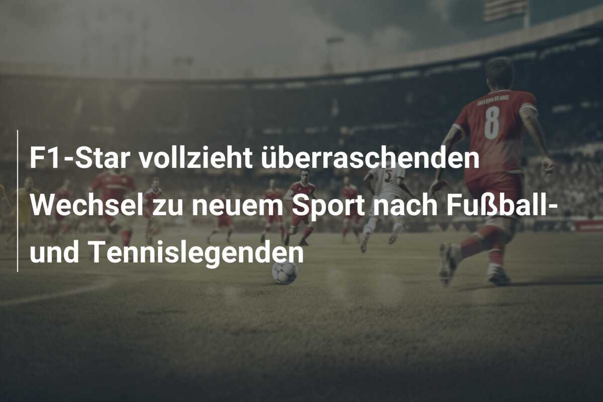 F1-Star vollzieht überraschenden Wechsel zu neuem Sport nach Fußball- und Tennislegenden
