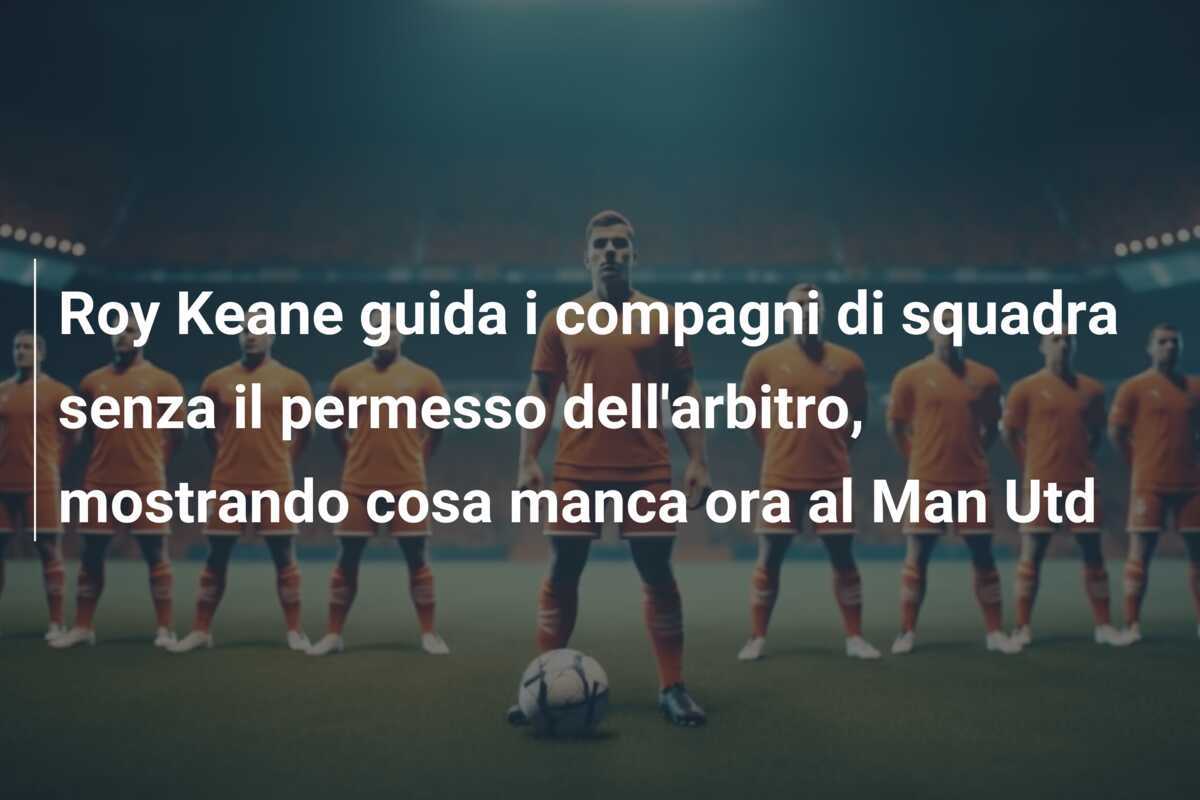Roy Keane guida i compagni di squadra senza il permesso dell'arbitro, mostrando cosa manca ora al Man Utd