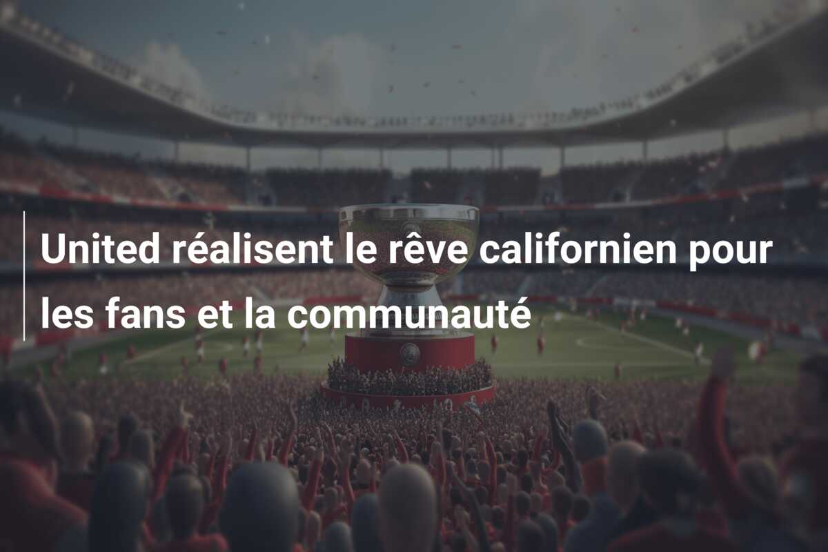 United réalisent le rêve californien pour les fans et la communauté