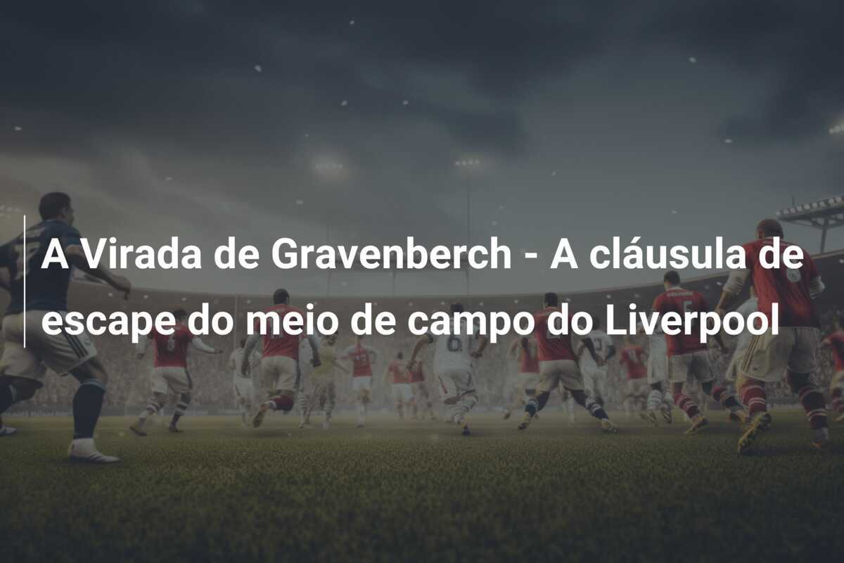 A Virada de Gravenberch - A cláusula de escape do meio de campo do Liverpool