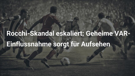 Rocchi-Skandal eskaliert: Geheime VAR-Einflussnahme sorgt für Aufsehen
