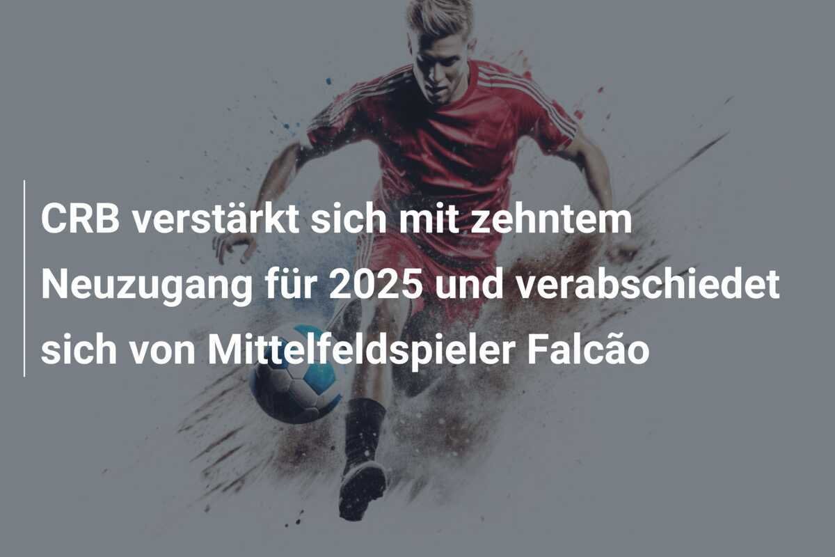 CRB verstärkt sich mit zehntem Neuzugang für 2025 und verabschiedet sich von Mittelfeldspieler Falcão
