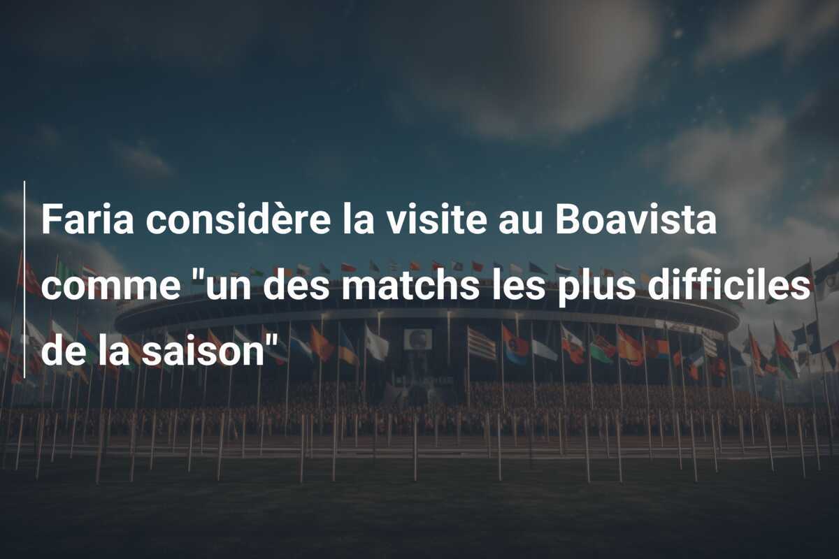 Faria considère la visite au Boavista comme "un des matchs les plus difficiles de la saison"