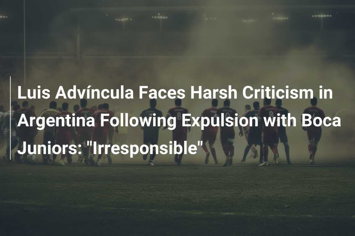 Luis Advíncula Menghadapi Kritikan Pedas di Argentina Setelah Diusir dari Boca Juniors: "Tidak Bertanggung Jawab"