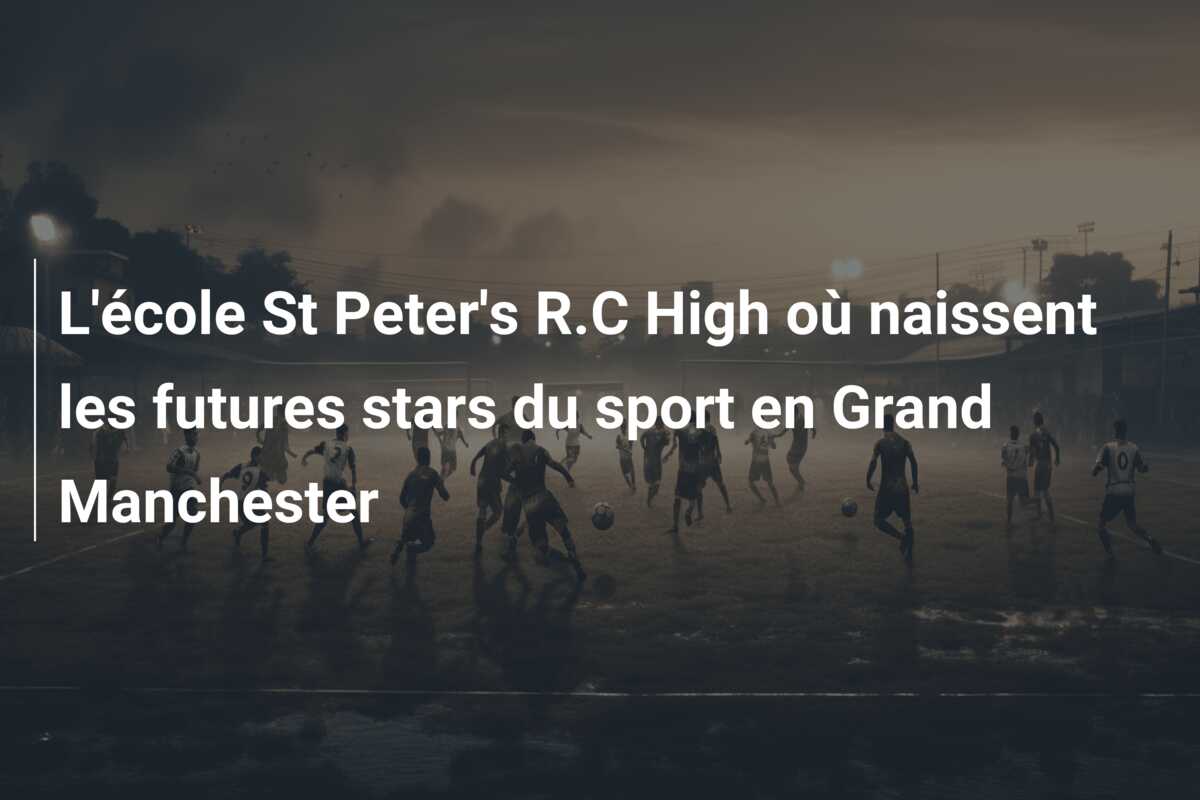 L’école St Peter’s R.C High où naissent les futures stars du sport en Grand Manchester