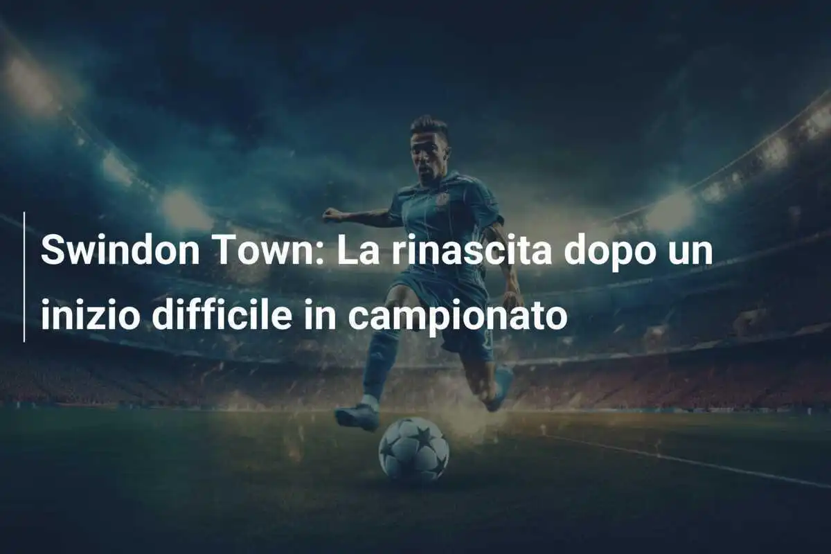 Swindon Town: La rinascita dopo un inizio difficile in campionato