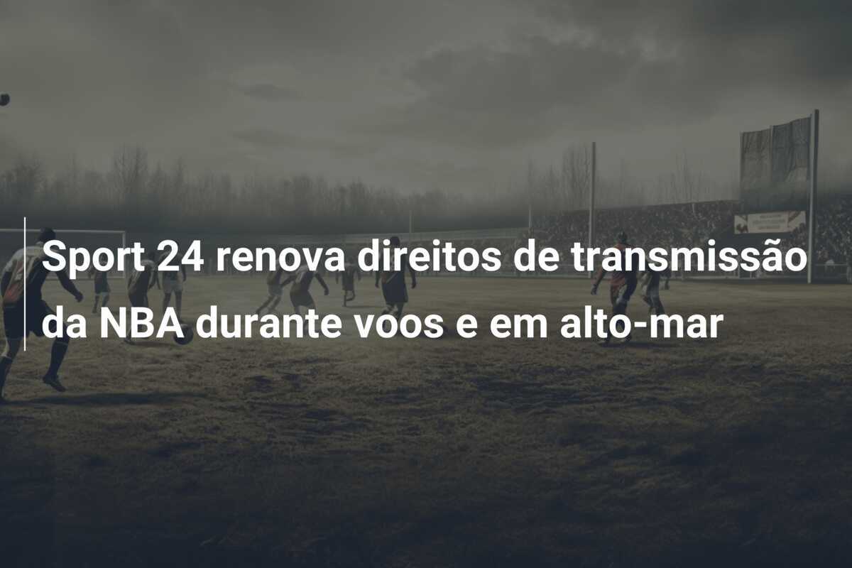 Sport 24 renova direitos de transmissão da NBA durante voos e em alto-mar