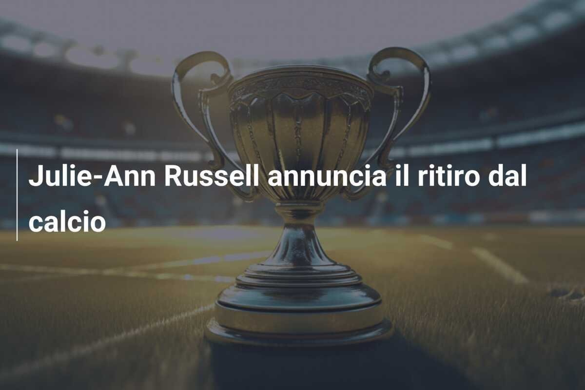 Julie-Ann Russell annuncia il ritiro dal calcio