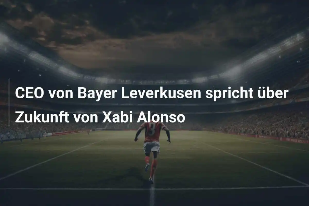 CEO von Bayer Leverkusen spricht über Zukunft von Xabi Alonso
