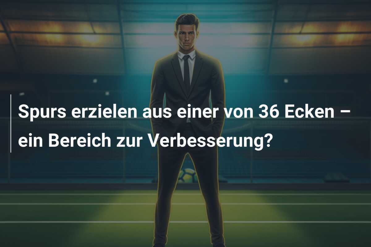Spurs erzielen aus einer von 36 Ecken – ein Bereich zur Verbesserung?