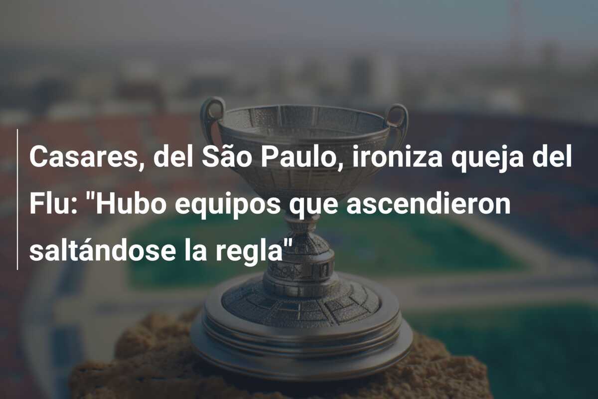 Casares, del São Paulo, ironiza queja del Flu: "Hubo equipos que ascendieron saltándose la regla"