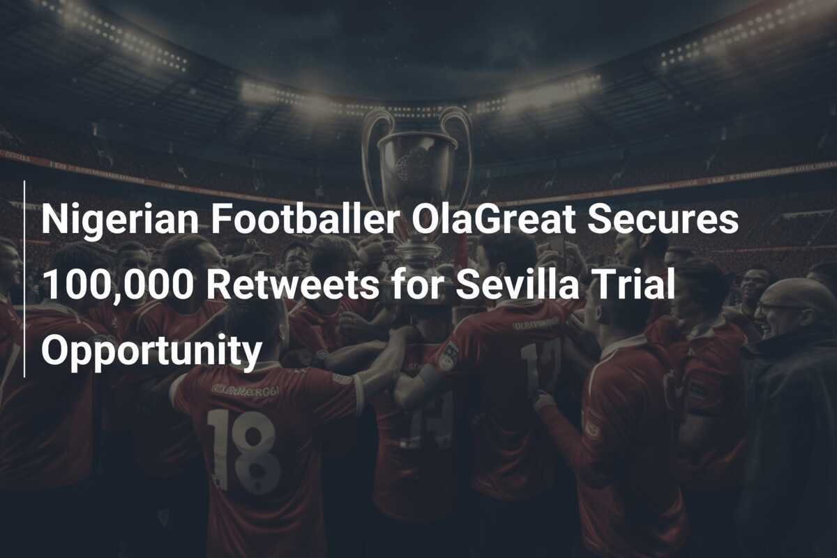 Nigerian Footballer OlaGreat Secures 100,000 Retweets for Sevilla Trial Opportunity