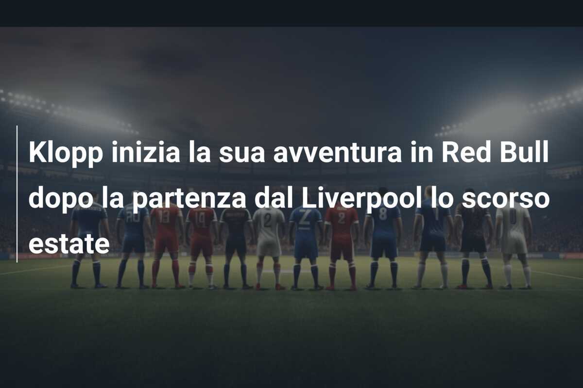 Klopp inizia la sua avventura in Red Bull dopo la partenza dal Liverpool lo scorso estate