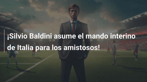 ¡Silvio Baldini asume el mando interino de Italia para los amistosos!