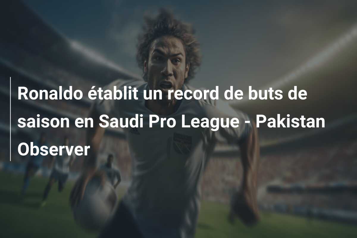 Ronaldo établit un record de buts de saison en Saudi Pro League – Pakistan Observer