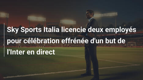 Sky Sports Italia licencie deux employés pour célébration effrénée d'un but de l'Inter en direct