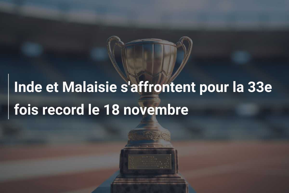 Inde et Malaisie s'affrontent pour la 33e fois record le 18 novembre