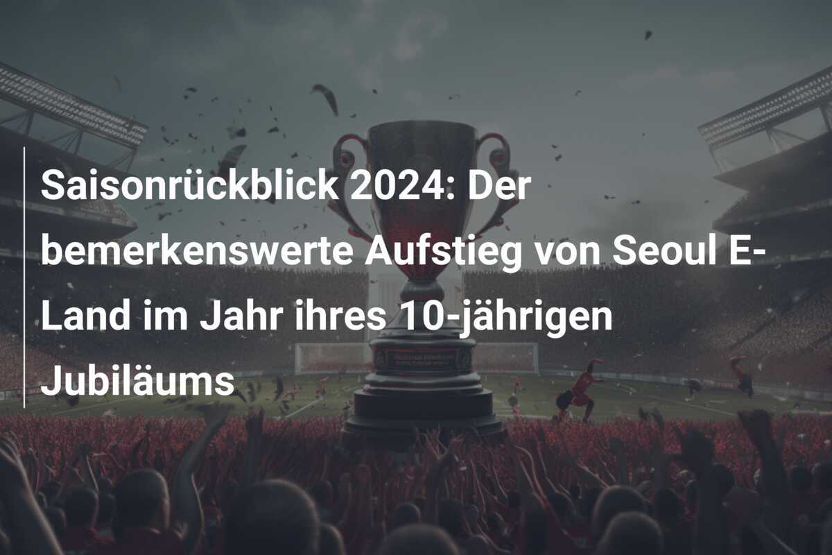 Saisonrückblick 2024: Der bemerkenswerte Aufstieg von Seoul E-Land im Jahr ihres 10-jährigen Jubiläums