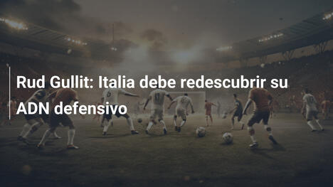 Rud Gullit: Italia debe redescubrir su ADN defensivo