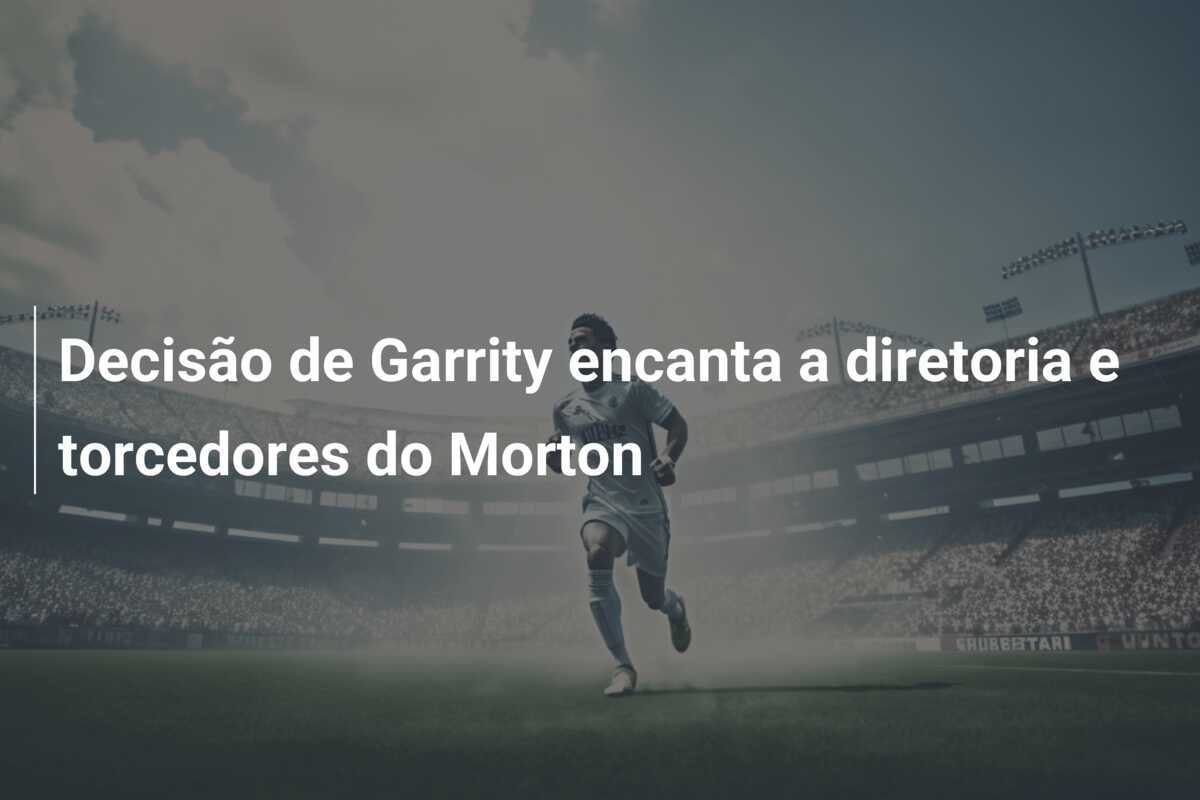 Decisão de Garrity encanta a diretoria e torcedores do Morton